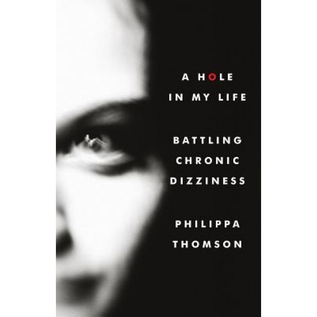 A Hole in My Life: Battling Chronic Dizziness, MS Philippa Madeline Thomson (Author)