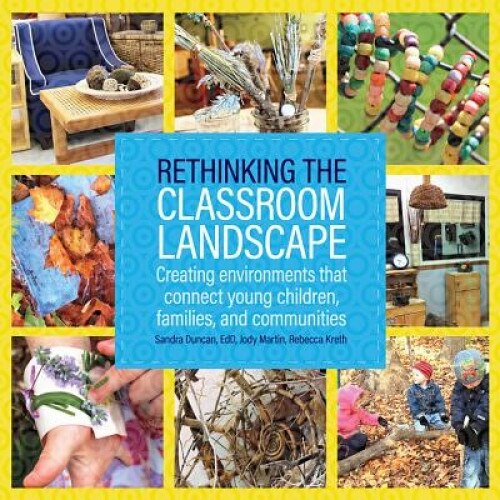 Rethinking the Classroom Landscape: Creating Environments That Connect Young Children, Families, and Communities, Sandra Edd Dunca (Author)