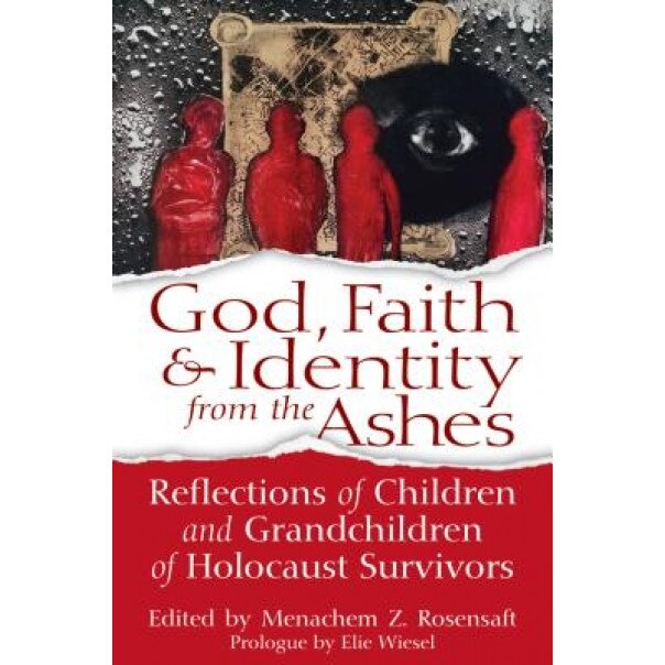God, Faith & Identity from the Ashes: Reflections of Children and Grandchildren of Holocaust Survivors, Menachem Z. Rosensaft (Editor)