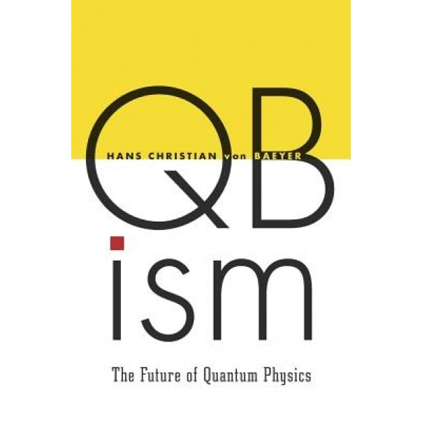 Qbism: The Future of Quantum Physics, Hans Christian Von Baeyer (Author)