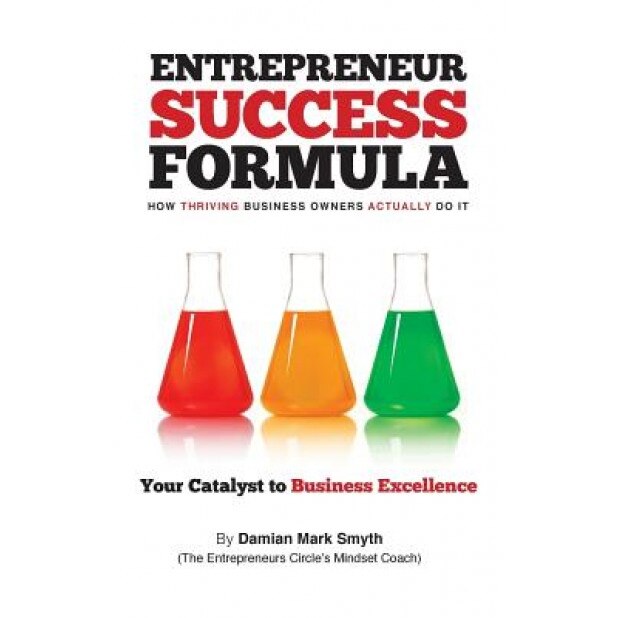 Entrepreneur Success Formula: How Thriving Business Owners Actually Do It - MR Damian Mark Smyth (Author)