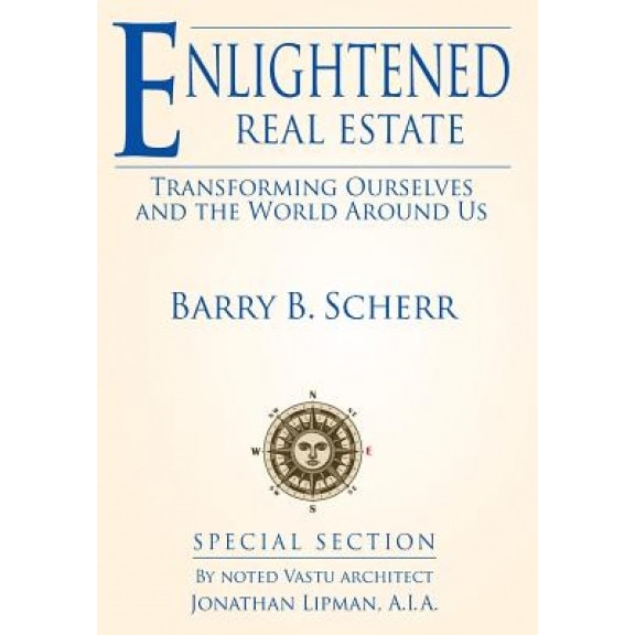 Enlightened Real Estate: Transforming Ourselves and the World Around Us - Barry B. Scherr (Author)
