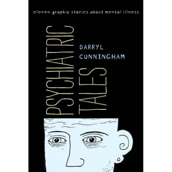 Psychiatric Tales: Eleven Graphic Stories about Mental Illness, Darryl Cunningham