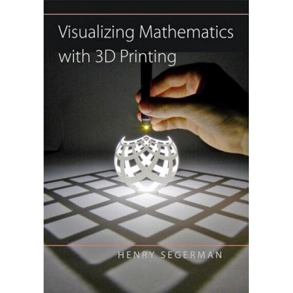 Visualizing Mathematics with 3D Printing, Henry Segerman (Author)