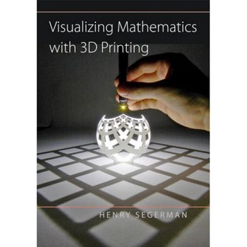 Visualizing Mathematics with 3D Printing, Henry Segerman (Author) Visualizing Mathematics with 3D Printing, Henry Segerman (Author)