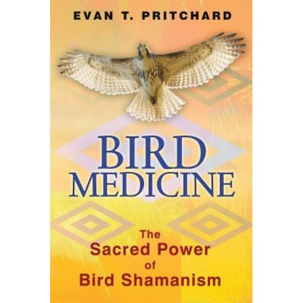 Bird Medicine: The Sacred Power of Bird Shamanism - Evan T. Pritchard (Author)