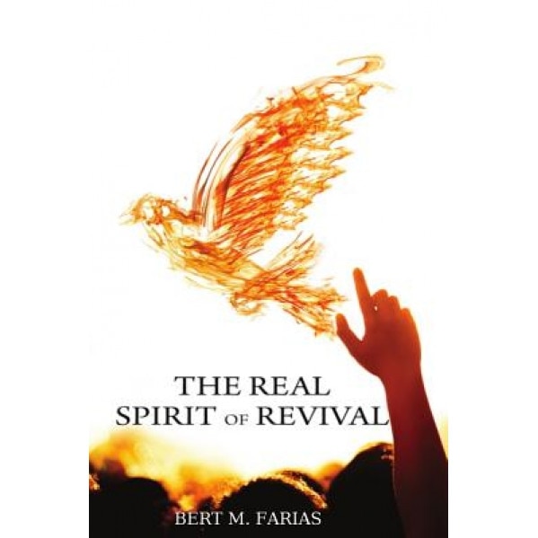 The Real Spirit of Revival: Preparing the Church for the Glory of the Lord, the Harvest, and His Soon Return, Rev Bert M. Farias (Author)