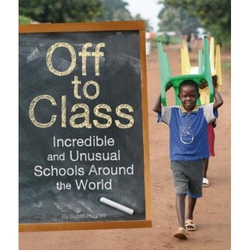 Off to Class: Incredible and Unusual Schools Around the World, Susan Hughes (Author)