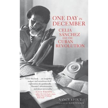 One Day in December: Celia Sanchez and the Cuban Revolution, Nancy Stout (Author) One Day in December: Celia Sanchez and the Cuban Revolution, Nancy Stout (Author)
