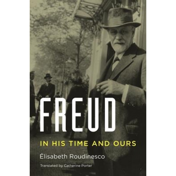 Freud: In His Time and Ours, Elisabeth Roudinesco (Author)