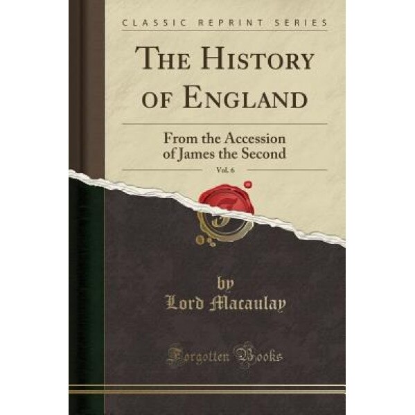 The History of England, Vol. 6: From the Accession of James the Second (Classic Reprint), Lord Macaulay (Author)
