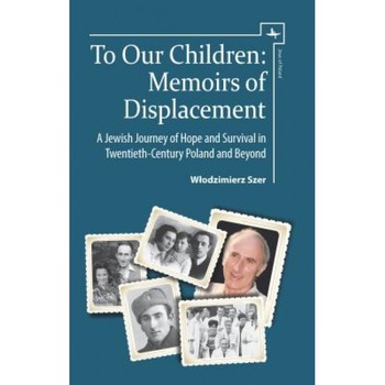 To Our Children: Memoirs of Displacement. a Jewish Journey of Hope and Survival in Twentieth-Century Poland and Beyond, Wł Odzimierz Szer (Author) To Our Children: Memoirs of Displacement. a Jewish Journey of Hope and Survival in Twentieth-Century Poland and Beyond, Wł Odzimierz Szer (Author)