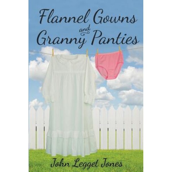 Flannel Gowns and Granny Panties, John Legget Jones (Author)