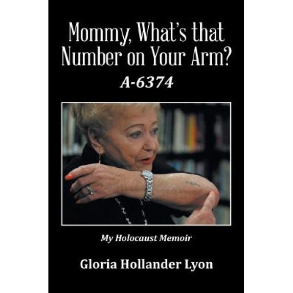 Mommy, What's That Number on Your Arm?: A-6374, Gloria Hollander Lyon (Author)