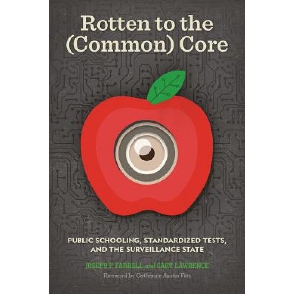 Rotten to the (Common) Core: Public Schooling, Standardized Tests, and the Surveillance State, Joseph P. Farrell (Author)