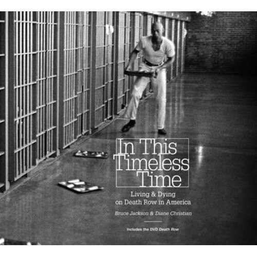 In This Timeless Time: Living and Dying on Death Row in America [With DVD], Bruce Jackson (Author)