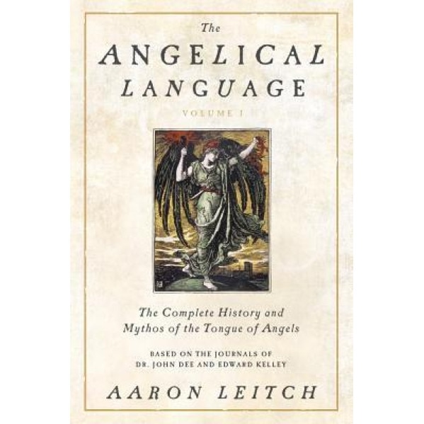 The Angelical Language, Volume I: The Complete History and Mythos of the Tongue of Angels - Aaron Leitch