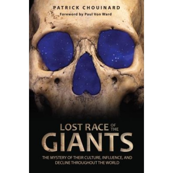 Lost Race of the Giants: The Mystery of Their Culture, Influence, and Decline Throughout the World - Patrick Chouinard (Author)