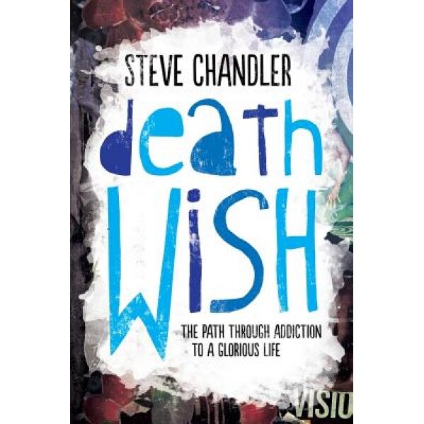 Death Wish: The Path Through Addiction to a Glorious Life, Steve Chandler (Author)