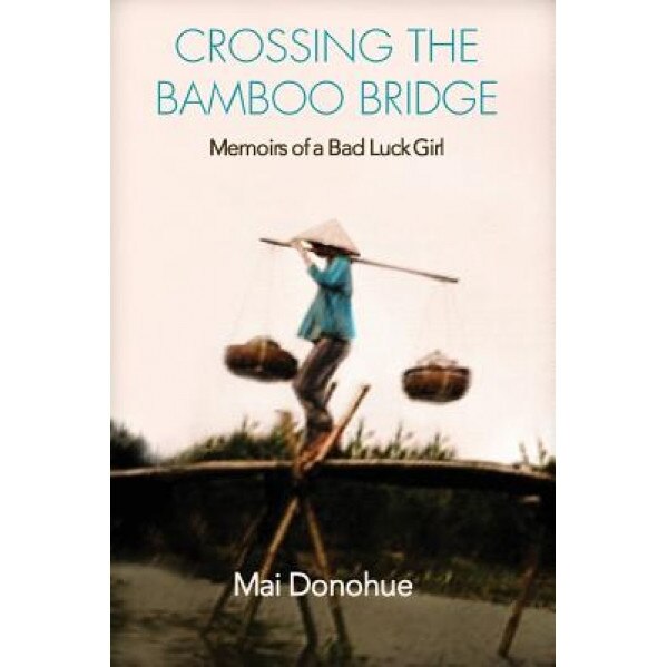 Crossing the Bamboo Bridge: Memoirs of a Bad Luck Girl, Mai Donohue (Author)