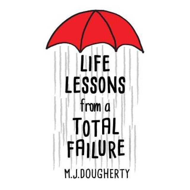 Life Lessons from a Total Failure, M. J. Dougherty (Author)