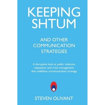 Keeping Shtum and Other Communication Strategies: A Disruptive Look at Public Relations, Reputation and Crisis Management That Redefines Communication - Steven Olivant (Author) Keeping Shtum and Other Communication Strategies: A Disruptive Look at Public Relations, Reputation and Crisis Management That Redefines Communication - Steven Olivant (Author)