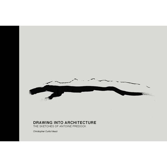 Drawing Into Architecture: The Sketches of Antoine Predock, Christopher Curtis Mead (Author)