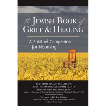 The Jewish Book of Grief and Healing: A Spiritual Companion for Mourning, Stuart M. Matlins (Editor) The Jewish Book of Grief and Healing: A Spiritual Companion for Mourning, Stuart M. Matlins (Editor)