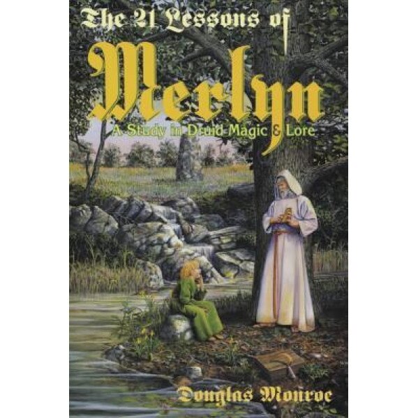 The 21 Lessons of Merlyn the 21 Lessons of Merlyn: A Study in Druid Magic & Lore a Study in Druid Magic & Lore - Douglas Monroe
