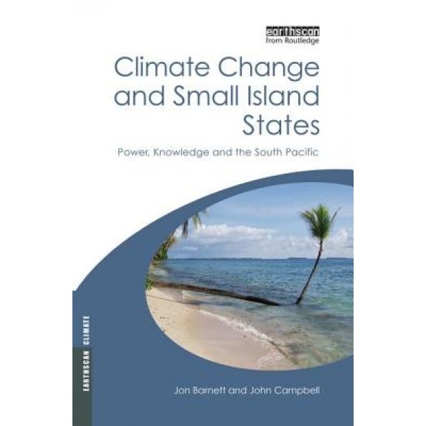 Climate Change and Small Island States: Power, Knowledge and the South Pacific - Jon Barnett (Author)