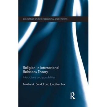 Religion in International Relations Theory: Interactions and Possibilities, Nukhet Sandal (Author) Religion in International Relations Theory: Interactions and Possibilities, Nukhet Sandal (Author)