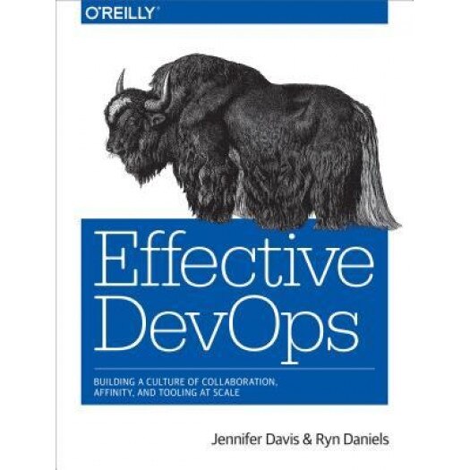 Effective Devops: Building a Culture of Collaboration, Affinity, and Tooling at Scale - Jennifer Davis (Author)