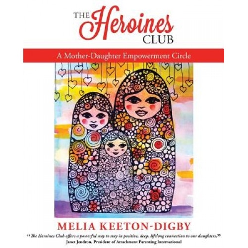 The Heroines Club: A Mother-Daughter Empowerment Circle, Melia Keeton-Digby (Author)