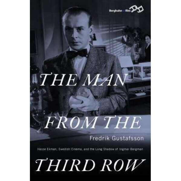 The Man from the Third Row: Hasse Ekman, Swedish Cinema and the Long Shadow of Ingmar Bergman, Fredrik Gustafsson (Author)