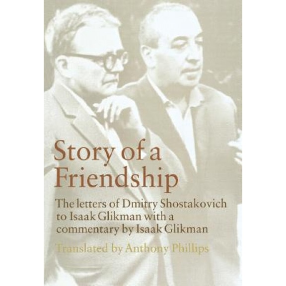 Story of a Friendship: The Letters of Dmitry Shostakovich to Isaak Glikman, 1941-1970, Dmitrii Dmitrievich Shostakovich (Author)
