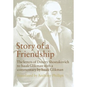 Story of a Friendship: The Letters of Dmitry Shostakovich to Isaak Glikman, 1941-1970, Dmitrii Dmitrievich Shostakovich (Author) Story of a Friendship: The Letters of Dmitry Shostakovich to Isaak Glikman, 1941-1970, Dmitrii Dmitrievich Shostakovich (Author)