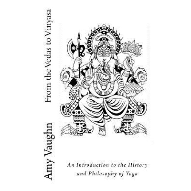 From the Vedas to Vinyasa: An Introduction to the History and Philosophy of Yoga, Amy Vaughn (Author)