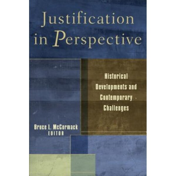 Justification in Perspective: Historical Developments and Contemporary Challenges, Bruce L. McCormack (Editor)