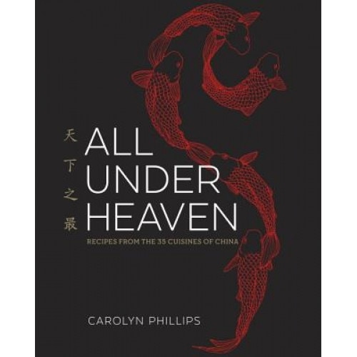 All Under Heaven: Recipes from the 35 Cuisines of China, Carolyn Phillips (Author)
