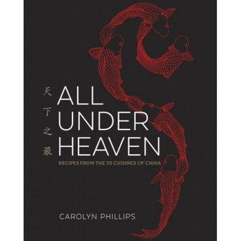 All Under Heaven: Recipes from the 35 Cuisines of China, Carolyn Phillips (Author) All Under Heaven: Recipes from the 35 Cuisines of China, Carolyn Phillips (Author)