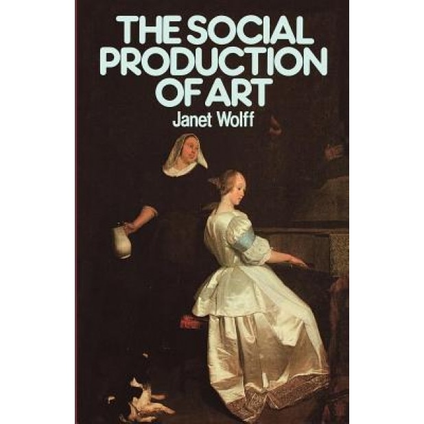 The Social Production of Art: Second Edition, Janet Wolff (Author)