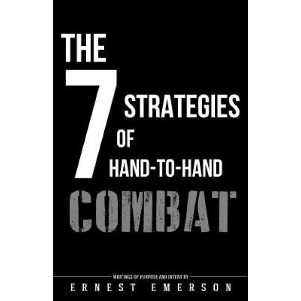 The Seven Strategies of Hand to Hand Combat: Surviving in the Arena of Life and Death, Ernest Emerson (Author)