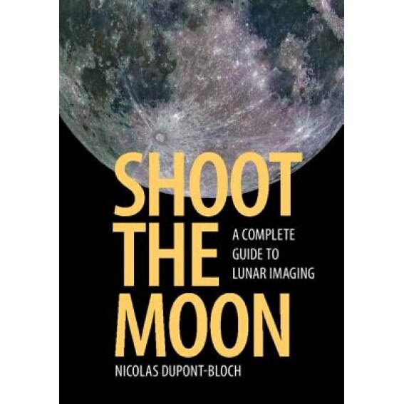 Shoot the Moon: A Complete Guide to Lunar Imaging, Nicolas DuPont-Bloch (Author)