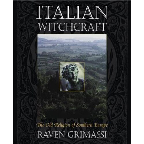 Italian Witchcraft: The Old Religion of Southern Europe - Raven Grimassi