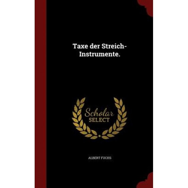 Taxe Der Streich-Instrumente., Albert Fuchs (Author)