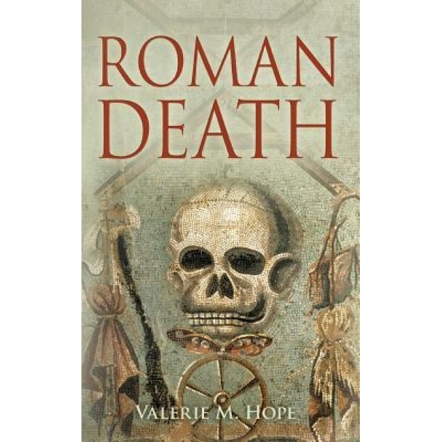 Roman Death: The Dying and the Dead in Ancient Rome, Valerie M. Hope (Author)