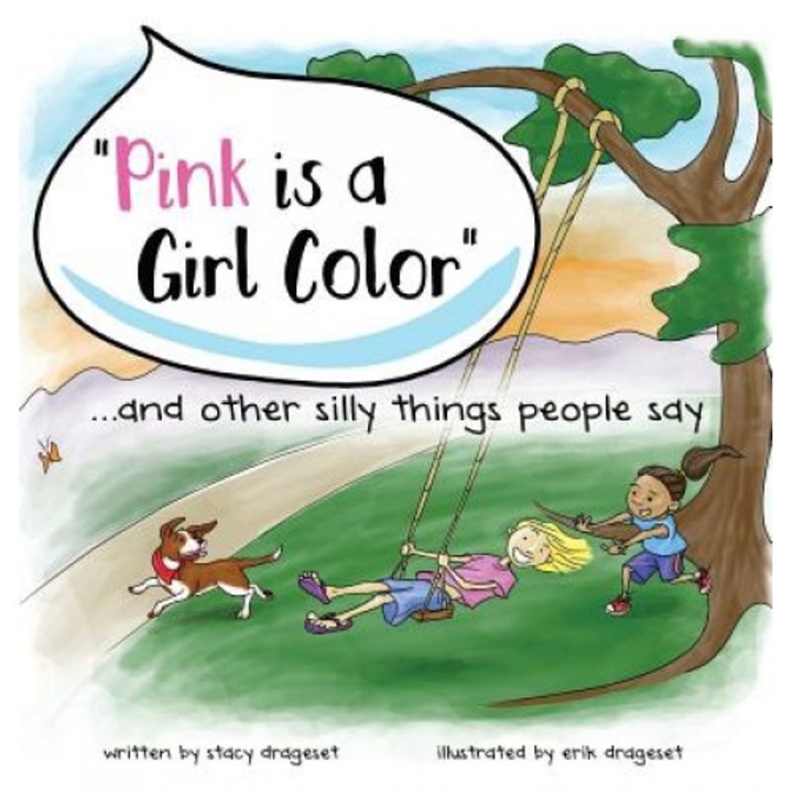 Pink Is a Girl Color...and Other Silly Things People Say., Stacy Drageset (Author)