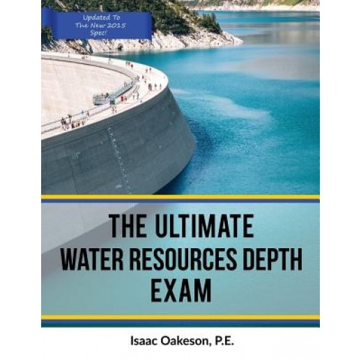 The Ultimate Water Resources Depth Exam, Isaac Oakeson P. E. (Author)
