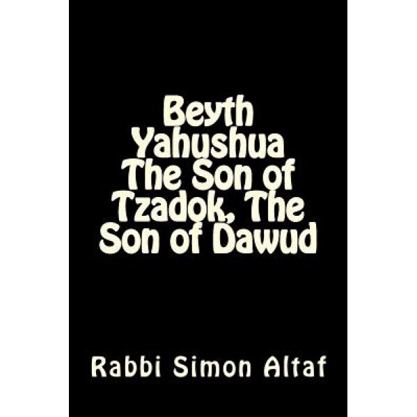 Beyth Yahushua the Son of Tzadok, the Son of Dawud, Rabbi Simon Altaf (Author)