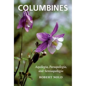 Columbines: Aquilegia, Paraquilegia, and Semiaquilegia, Robert Nold (Author) Columbines: Aquilegia, Paraquilegia, and Semiaquilegia, Robert Nold (Author)